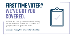 first time voter? we've got you covered vote411.org